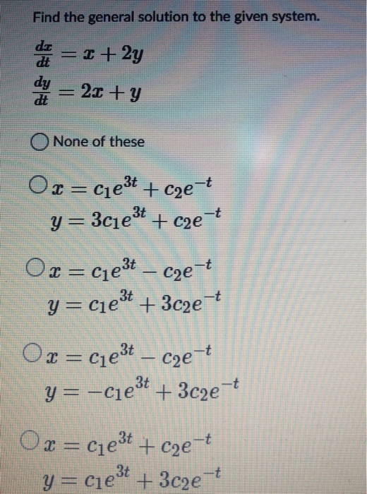 Ox = C1e3t Find the general solution to the given system. de = 1 = 1 + 2y dy = 2x + y None of these 0x = Cie3t+cze- y=3c1e3+