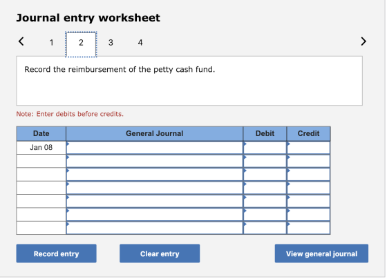 Journal entry worksheet < 1 2 3 4 Record the reimbursement of the petty cash fund. Note: Enter debits before credits. Date Ge