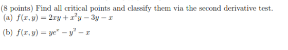 (8 points) Find all critical points and classify them via the second derivative test. (a) f(x,y) = 2.ry+y – 3y - 2 (b) f(x,y)