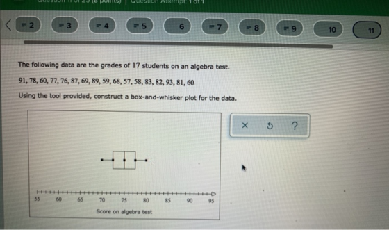 Hot 101 K-2 = 5 = 7 = 8 F9 10 11 The following data are the grades of 17 students on an algebra test. 91, 78, 60, 77, 76, 87,