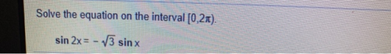 Solve the equation on the interval [0.21). sin 2x = - 3 sin x