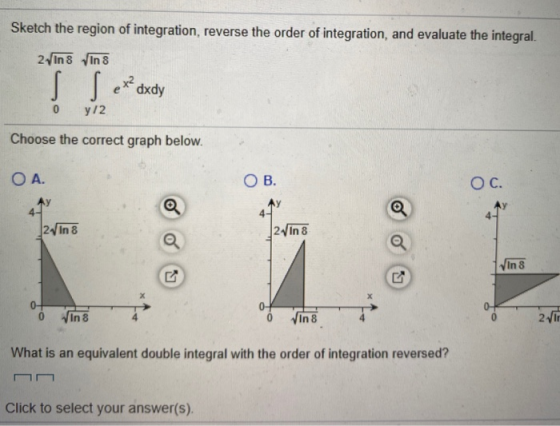 Sketch the region of integration, reverse the order of integration, and evaluate the integral. 24 In 8 in 8 S s 5 ex?dxdy 0 y