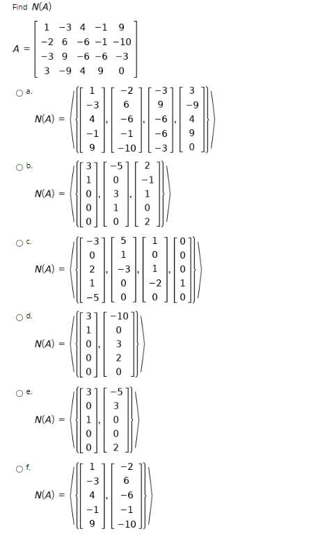 Find N(A) A= 1 -3 4 - 1 9 -2 6 -6 -1 -10 -39 -6 -6 -3 3 -94 9 0 oa. 1 -2 -3 3 - 3 6 9 N(A) = 4 -6 -1 -6 -1 -10 -6 9 9 0 3 0 N