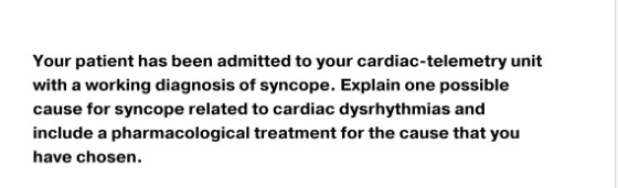 Your patient has been admitted to your cardiac-telemetry unit with a working diagnosis of syncope. Explain one possible cause