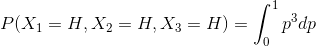 P(X_{1}=H,X_{2}=H,X_{3}=H)=\int_{0}^{1}p^{3}dp