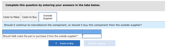 Complete this question by entering your answers in the tabs below. Costs to Make Costs to Buy Outside Supplier Should it cont