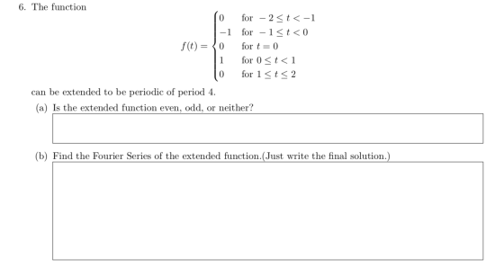 6. The function 1-1 f(t) = {0 for – 2 <t < -1 for –1<t< 0 for t = 0 for 0 <t<1 for 1<t V VI can be extended to be periodic of