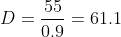 D=\frac{55}{0.9}=61.1