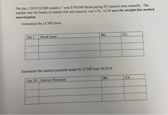 On Jan 1 2019 LCM2 issued a 7 year $700,000 Bond paying 8% interest semi-annually. The market rate for bonds of similar risk