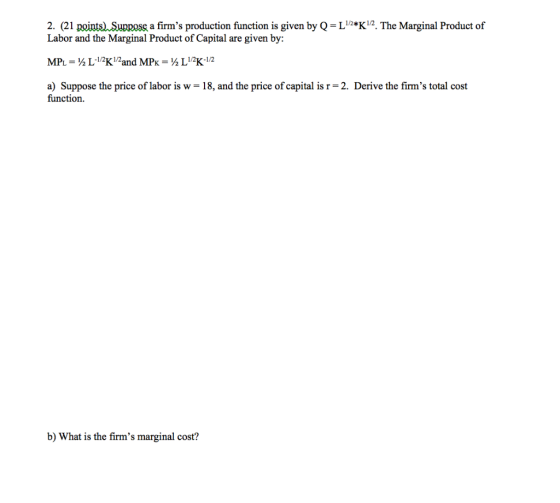 2. (21 points. Suppose a firms production function is given by Q = L 1/2*K12. The Marginal Product of Labor and the Marginal