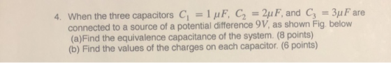 4. When the three capacitors C = 1 uF, C2 = 2uF, and C3 = 3uF are connected to a source of a potential difference 9V, as show