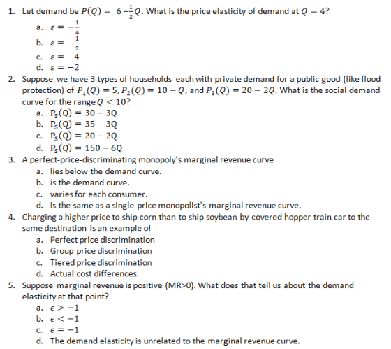 1. Let demand be P(Q) = 6 - 2. What is the price elasticity of demand at Q = 4? a. E = C. b. E= E = -4 d. E= -2 2. Suppose we