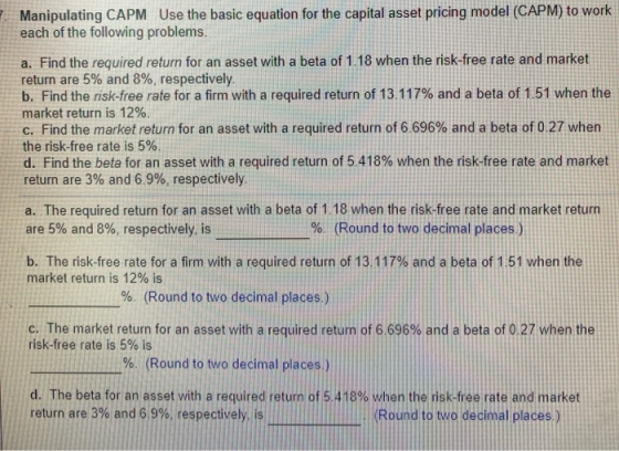 Manipulating CAPM Use the basic equation for the capital asset pricing model (CAPM) to work each of the following problems. a