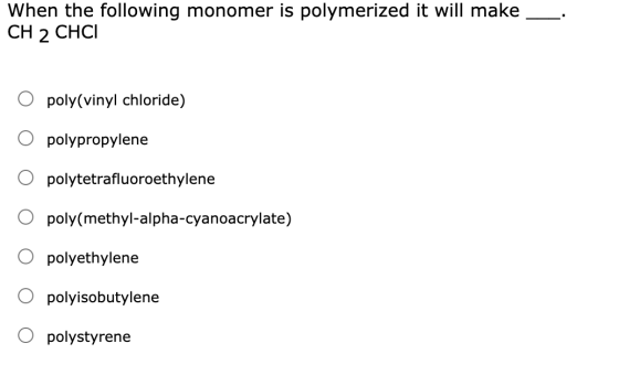 When the following monomer is polymerized it will make CH 2 CHCI poly(vinyl chloride) polypropylene polytetrafluoroethylene p