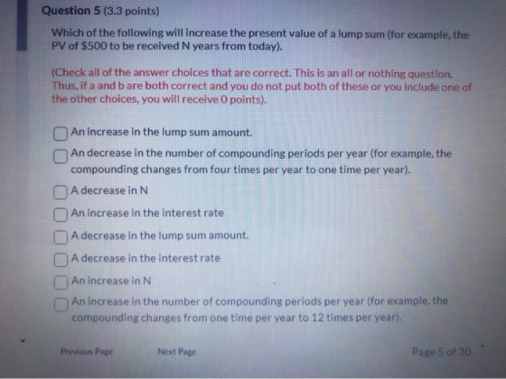 Question 5 (3.3 points) Which of the following will increase the present value of a lump sum (for example, the PV of $500 to