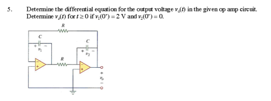 5. Determine the differential equation for the output voltage v() in the given op amp circuit. Determine vdt) fort20 if v,(0) 2 V and v(0*) 0 #1 2 ?