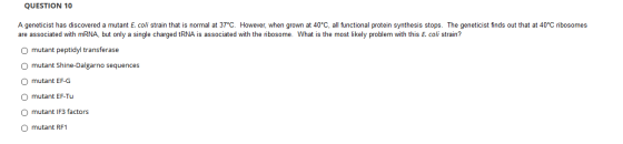 QUESTION 10 A geneticist has discovered a mutant E. coli strain that is normal at 37°C. However, when grown at 40°C, all func
