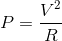 P= \frac{V^{2}}{R}