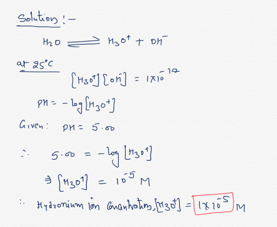 solution :- - H2o - Hoot ton at as c [130] [ori] = 1x10 la pn = -log[Mzot Given: PH= 5.00 :: 5.00 = -log LM3 ot? [1301] = 105