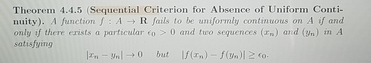Theorem 4.4.5 (Sequential Criterion for Absence of Uniform Conti- nuity). A function /: A → R fails to be uniformly continuou