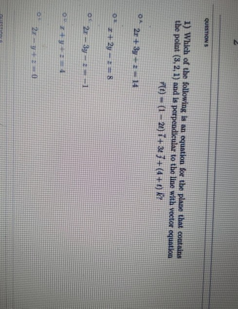 QUESTIONS 1) Which of the following is an equation for the plane that contains the point (3, 2, 1) and is perpendicular to th
