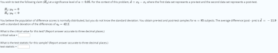 You wish to test the following claim (H) at a significance level of a = 0.05. For the context of this problem, d= 22 - 21 whe