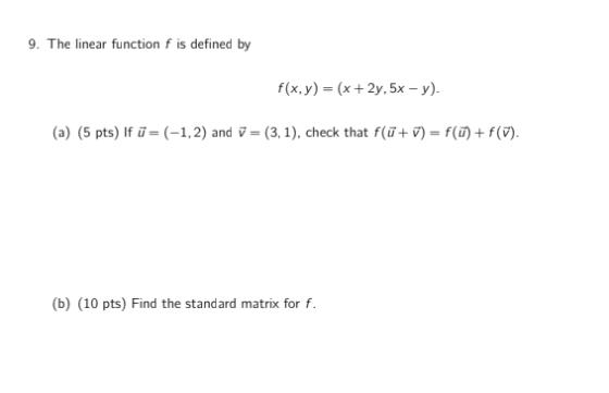 9. The linear function f is defined by f(x,y) = (x + 2y, 5x - y). (a) (5 pts) If ū=(-1,2) and 7 =(3, 1), check that fü+v) = f