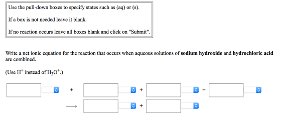 Use the pull-down boxes to specify states such as (aq) or (s). If a box is not needed leave it blank. If no reaction occurs l