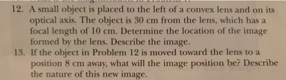 12. A small object is placed to the left of a convex lens and on its optical axis. The object is 30 cm from the lens, which h