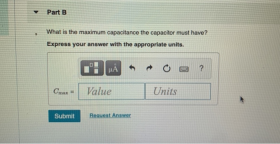 Part B What is the maximum capacitance the capacitor must have? Express your answer with the appropriate units. 01 HA ? Cmax