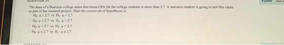 5 points Save The dean of a Business college states that mean GPA for the college students is more than 2.7. A statistics stu