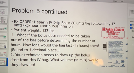 Share Tips Problem 5 continued Apped О тit а во SH per 250 ml 1100 0455 Bad • RX ORDER: Heparin IV Drip Bolus 60 units/kg fol