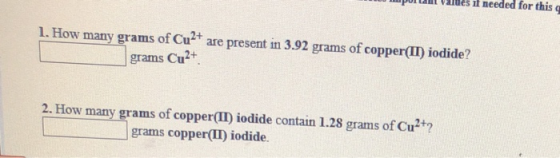 1. How many grams of Cu2+ are present in 3.92 grams of copper(II) iodide? grams Cu2+ 2. How many grams of copper(II) iodide c