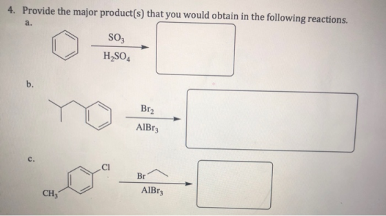 4. Provide the major product(s) that you would obtain in the following reactions, SO3 H2SO4 B12 AIBr3 Br AlBrz CH,