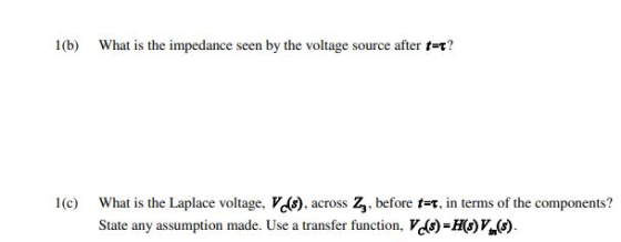 1(b) What is the impedance seen by the voltage source after t=t? 1(c) What is the Laplace voltage, V.), across 2, before t=t,