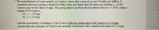 2. The manufacturer of a new model car (Camry) claims that a typical car get 26 miles per gallon. A consumer advocacy group i