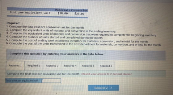 Cost per equivalent unit Materials Conversion $18.89 $23.00 Required: 1. Compute the total cost per equivalent unit for the m