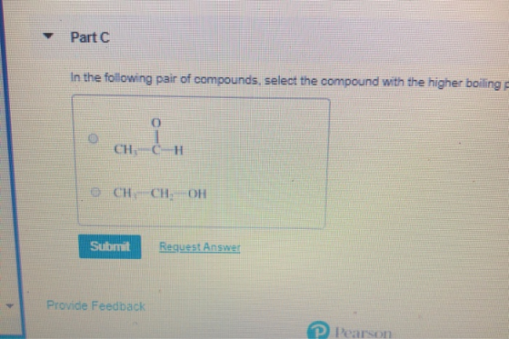 Part C In the folowing pair of compounds, select the compound with the higher boiling p CH C-H CH CH OH Request Answer Suமார்