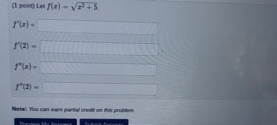(1 point) Let f(x) = V22 +5. f(x) = f(2) = F(2) = Note: You can earn partial credit on this problem. Preview My Ansvars Sub