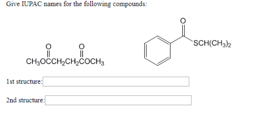 Give IUPAC names for the following compounds: SCH(CH3)2 CH3OCCH2CH2COCH3 1st structure: 2nd structure:
