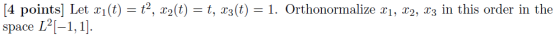 [4 points) Let xi(t) = {2, x2(t) = t, 23(t) = 1. Orthonormalize x1, 12, x3 in this order in the space L?(-1,1].