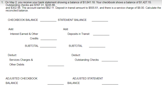 1. On May 2, you receive your bank statement showing a balance of $1,641.18. Your checkbook shows a balance of $1,427.15. Out