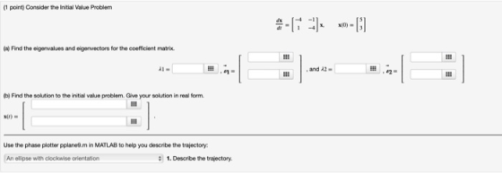 (1 point) Consider the Initial Value Problem 7-177] -[1] (a) Find the eigenvalues and eigenvectors for the coefficient matrix