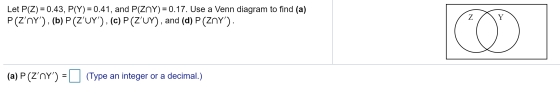 Let P(Z) = 0.43, P(Y) = 0.41, and P(ZNY)= 0.17. Use a Venn diagram to find (a) P(ZnY), (b) P(ZUY), (c) P(ZUY), and (d) P