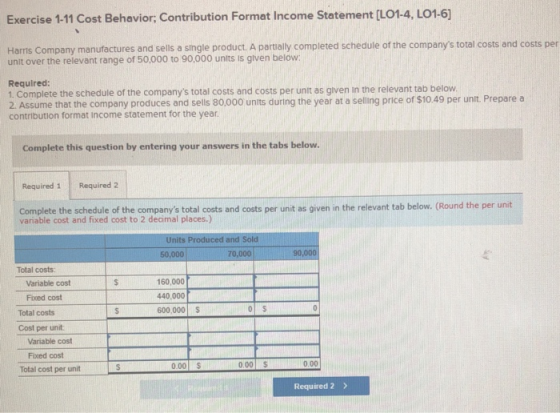Exercise 1-11 Cost Behavior, Contribution Format Income Statement (LO1-4, LO1-6) Harris Company manufactures and sells a sing