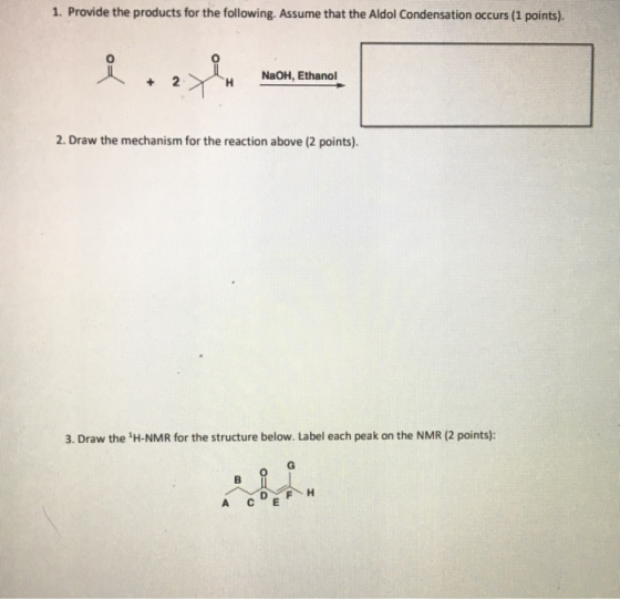 1. Provide the products for the following. Assume that the Aldol Condensation occurs (1 points). NaOH, Ethanol 2 2. Draw the