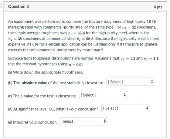 Question 3 4 pts An experiment was performed to compare the fracture toughness of high purity 18 Ni maraging steel with comme
