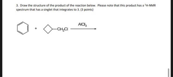 3. Draw the structure of the product of the reaction below. Please note that this product has a H-NMR spectrum that has a si