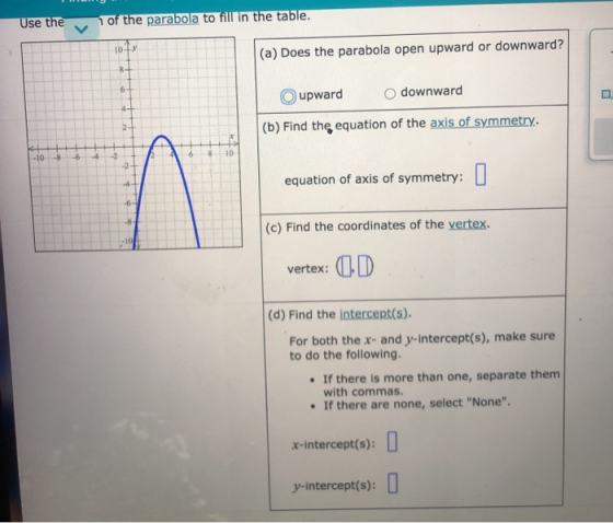 Use the 7 of the parabola to fill in the table. 101 (a) Does the parabola open upward or downward? R 6+ upward downward 4. 2