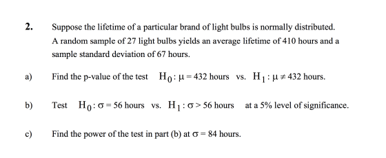 2. Suppose the lifetime of a particular brand of light bulbs is normally distributed. A random sample of 27 light bulbs yield